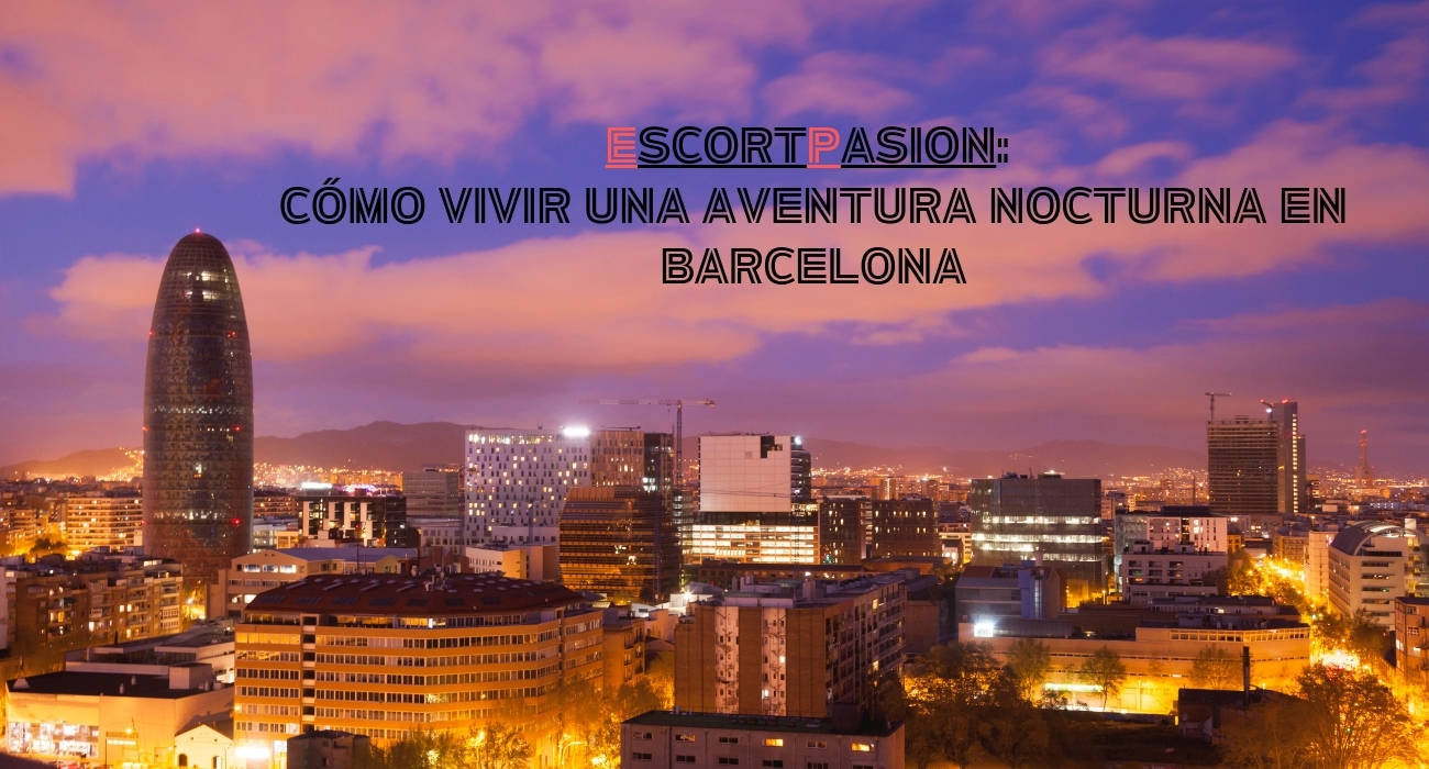 EscortPasión: Cómo vivir una aventura nocturna en Barcelona